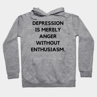 Depression is merely anger without enthusiasm Hoodie